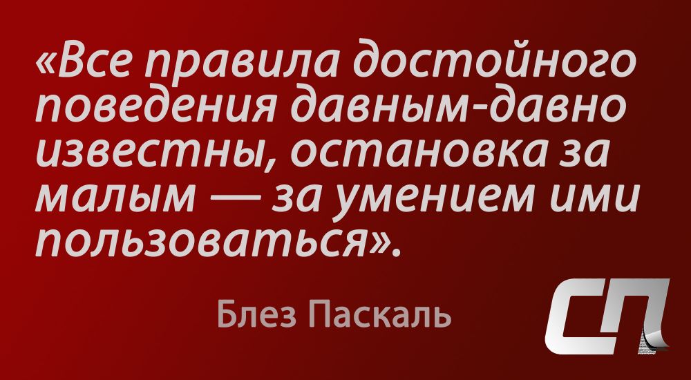 Все правила достойного поведения давным-давно известны, остановка за малым — за умением ими пользоваться. Блез Паскаль