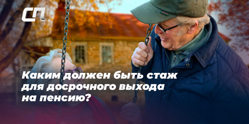 Каким должен быть стаж для досрочного выхода на пенсию? | СП - Новости