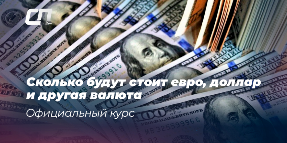 Сколько будут стоит евро, доллар и другая валюта. Официальный курс | СП ...