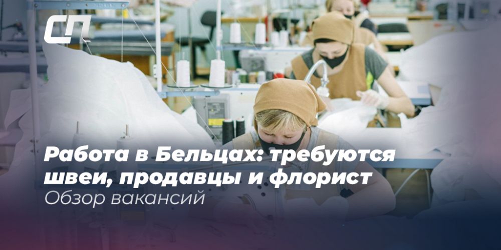 Работа в Бельцах: требуются швеи, офис-менеджеры и флорист Обзор