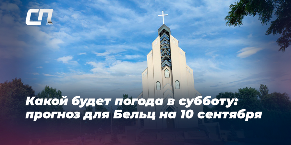 Какой будет погода в субботу: прогноз для Бельц на 10 сентября | СП ...